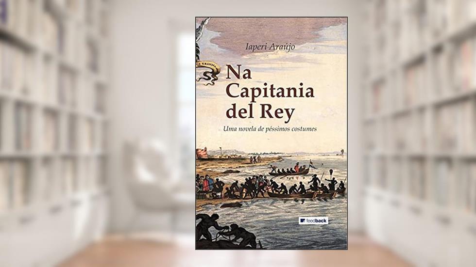 Na Capitania Del Rey: Uma novela de péssimos costumes, do autor Iaperi Araújo