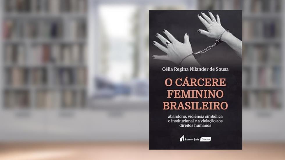 O Cárcere Feminino Brasileiro, do autor Célia Regina Nilander De Sousa