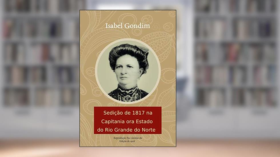 Sedição de 1817 na Capitania ora Estado do Rio Grande do Norte, do autor Isabel Gondim