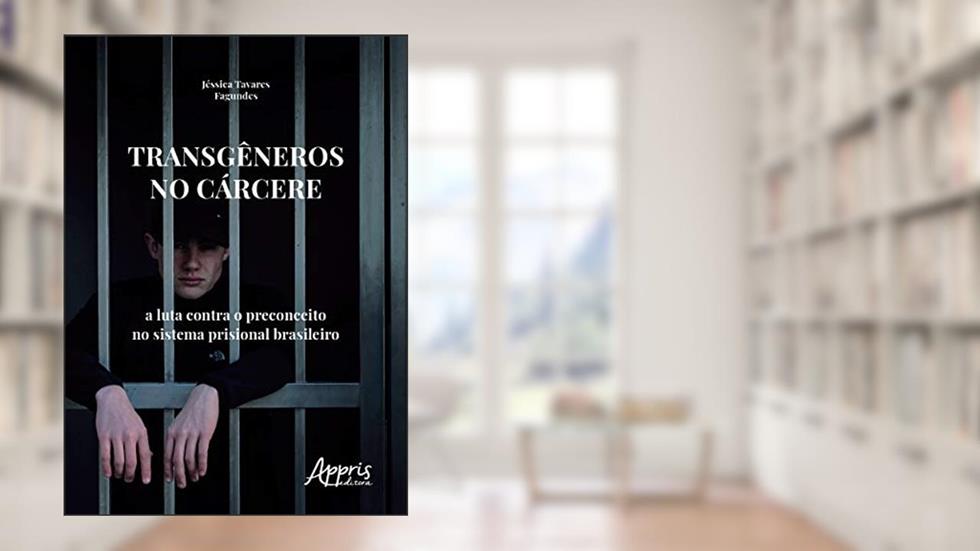 Transgêneros no cárcere: a luta contra o preconceito no sistema prisional brasileiro, do autor Jéssica Tavares Fagundes