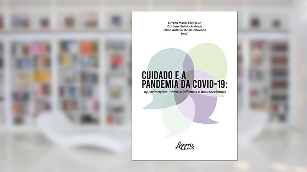 CUIDADO E A PANDEMIA DA COVID-19: APROXIMAÇÕES INTERDISCIPLINARES E INTERSECCIONAIS, do autor Silvana Maria Bitencourt; Telmo Antônio Dinelli Estevinho; Cristiane Batista Andrade