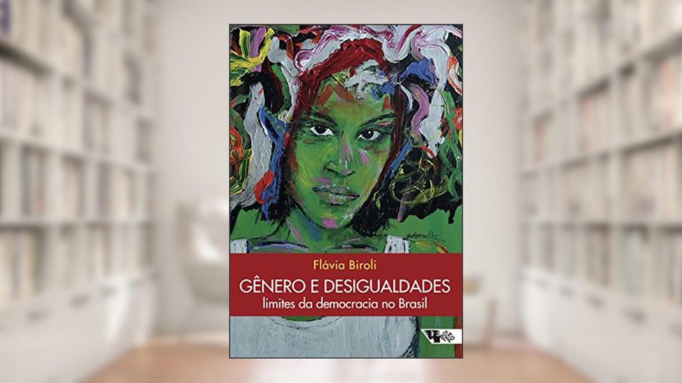 Gênero e desigualdades: limites da democracia no Brasil, do autor Flávia Biroli