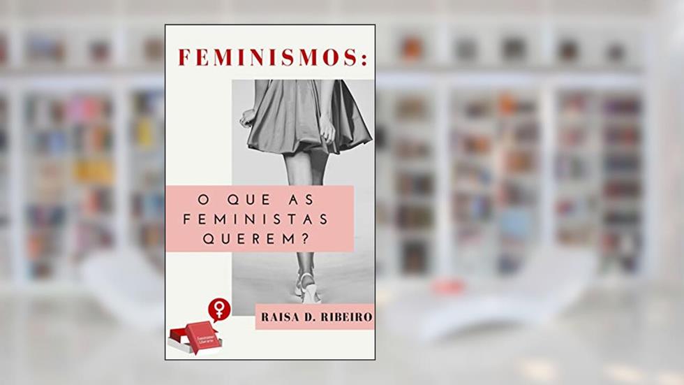 FEMINISMOS: O que as feministas querem?, do autor Raisa D. Ribeiro