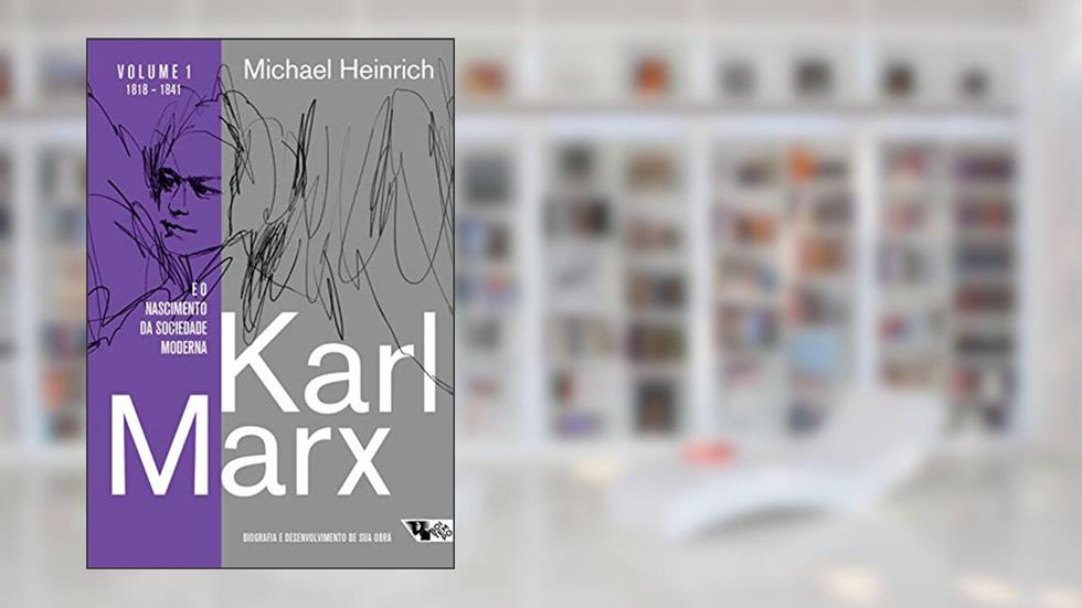 Karl Marx e o Nascimento da Sociedade Moderna: Biografia e Desenvolvimento de sua Obra. 1818 1841, do autor Michael Heinrich