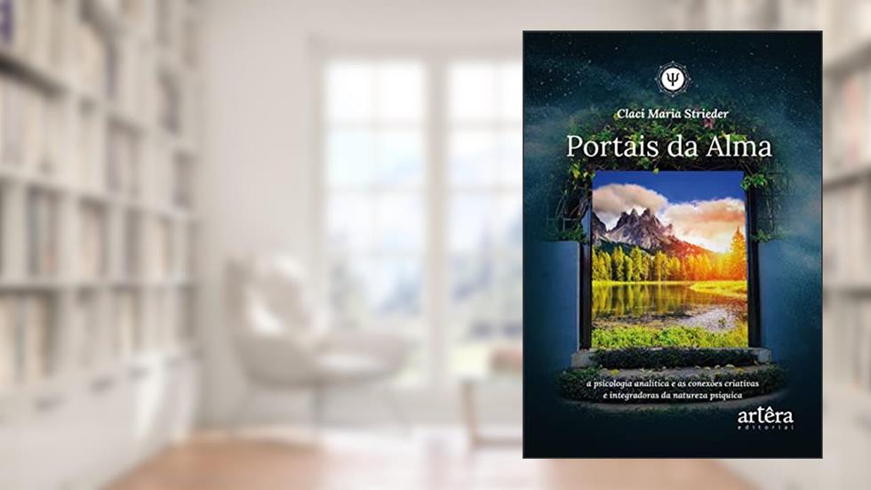 Portais da alma: a psicologia analítica e as conexões criativas e integradoras da natureza psíquica, do autor Claci Maria Strieder