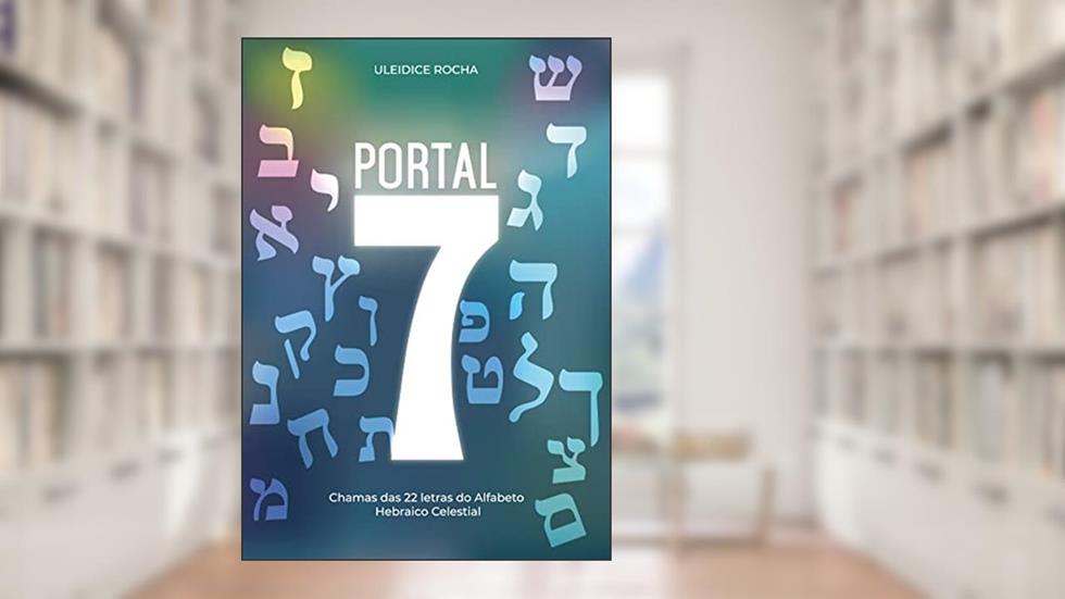 Portal 7: Chamas das 22 letras do Alfabeto Hebraico Celestial, do autor Uleidice Rocha
