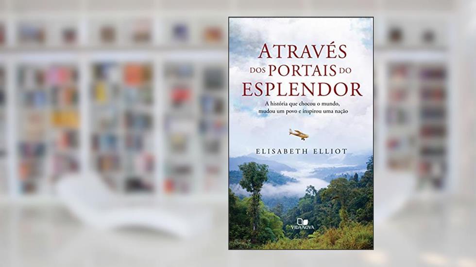 Através dos portais do esplendor: A história que chocou o mundo, mudou um povo e inspirou uma nação, do autor Elisabeth Elliot