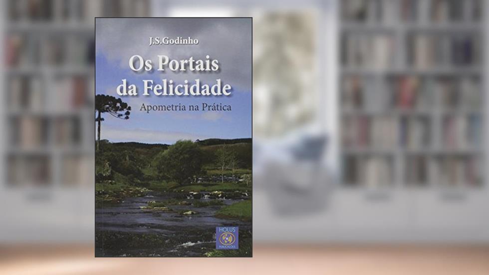 Os Portais da Felicidade, do autor J. S. Godinho