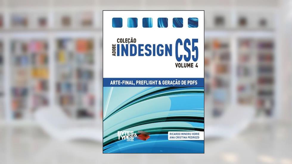 Coleção Adobe InDesign CS5 - Arte-Final, Preflight e Geração de PDFs, do autor Ana Cristina Pedrozo; Ricardo Minoru Horie