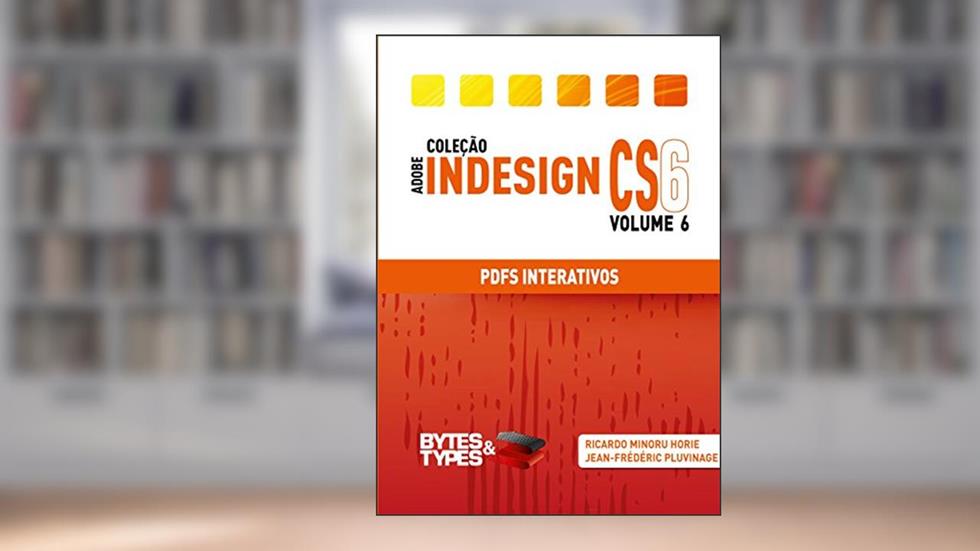 Coleção Adobe InDesign CS6 - PDFs Interativos, do autor Ricardo Minoru Horie