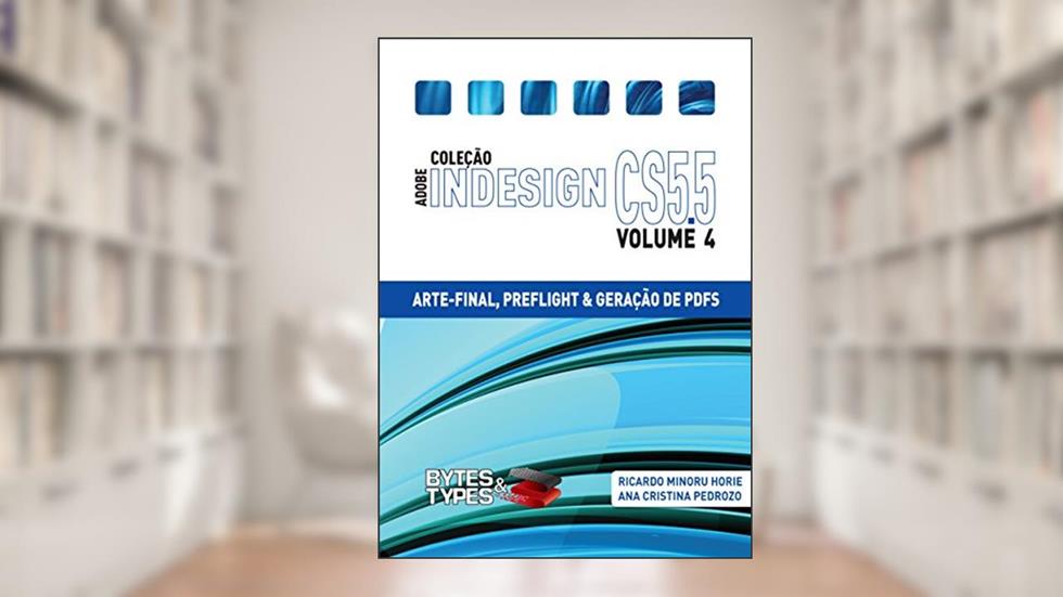 Coleção Adobe InDesign CS5.5 - Arte-Final, Preflight e Geração de PDFs, do autor Ricardo Minoru Horie