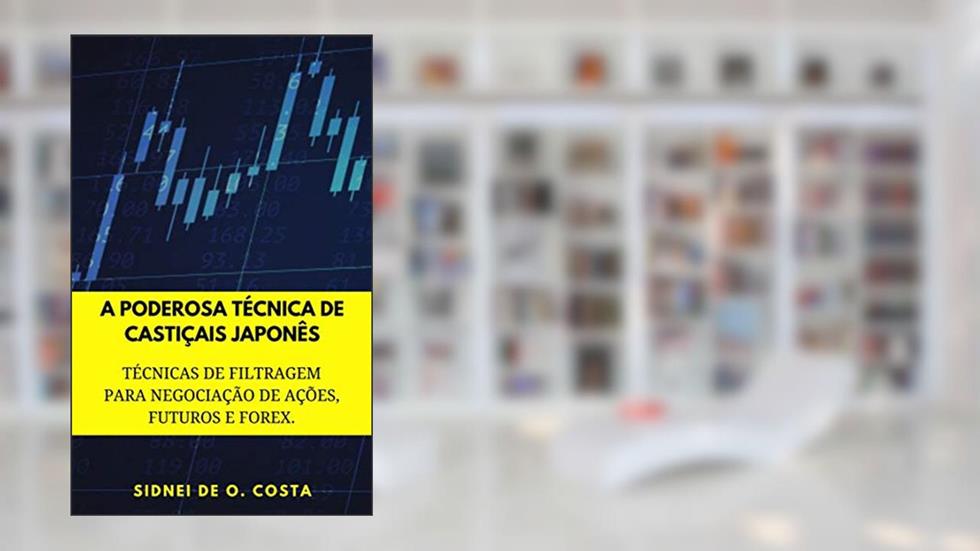 A PODEROSA TÉCNICA DE CASTIÇAIS JAPONÊS: TÉCNICAS DE FILTRAGEM PARA NEGOCIAÇÃO DE AÇÕES, COMMODITIES, FUTUROS E FOREX. (PARTE Livro 1), do autor SIDNEI DE O. OLIVEIRA COSTA