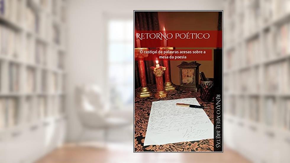 Retorno Poético: O castiçal de palavras acesas sobre a mesa da poesia, do autor Renatto Bretas