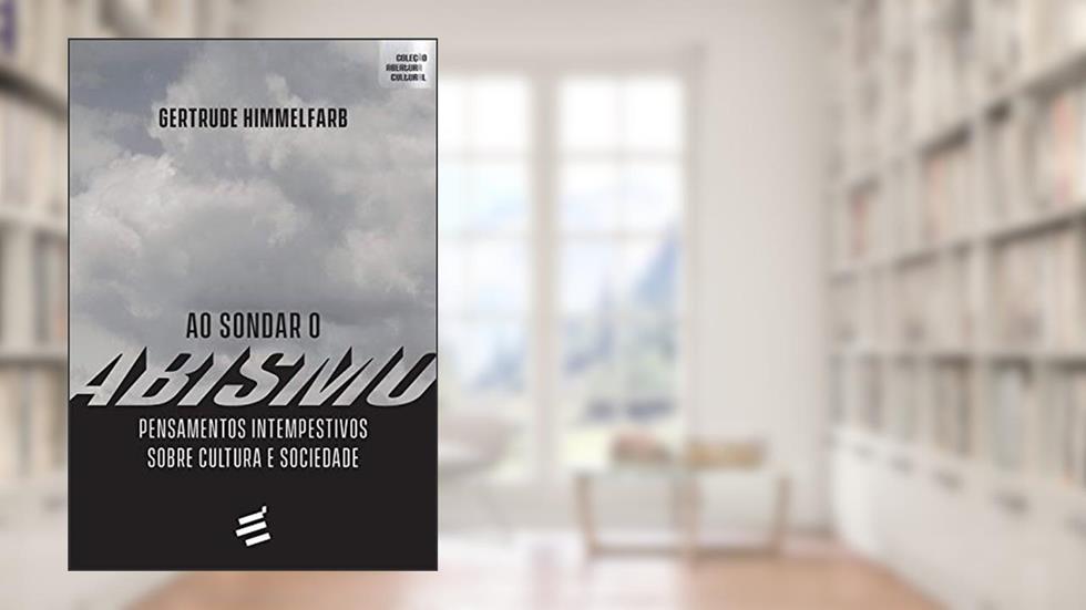 Ao Sondar o Abismo: Pensamentos Intempestivos Sobre Cultura e Sociedade, do autor Gertrude Himmelfarb
