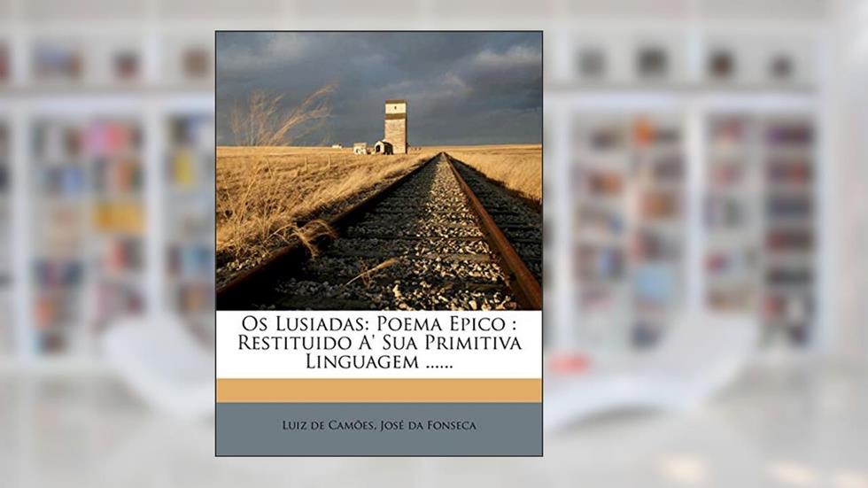 OS Lusiadas: Poema Epico: Restituido A' Sua Primitiva Linguagem ......, do autor Luis de Cames; Luiz De Camoes