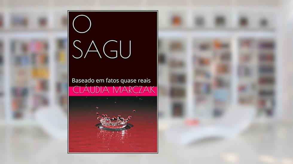 O SAGU: Baseado em fatos quase reais, do autor Cláudia Marczak