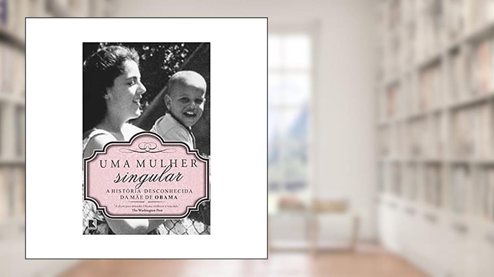 Uma mulher singular: a história desconhecida da mãe de Barack Obama: A história desconhecida da mãe de Barack Obama, do autor Janny Scott