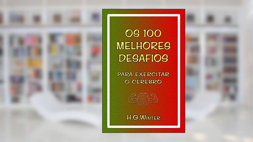 Os 100 MELHORES DESAFIOS: para exercitar o cérebro, do autor HANS GEORG WINTER