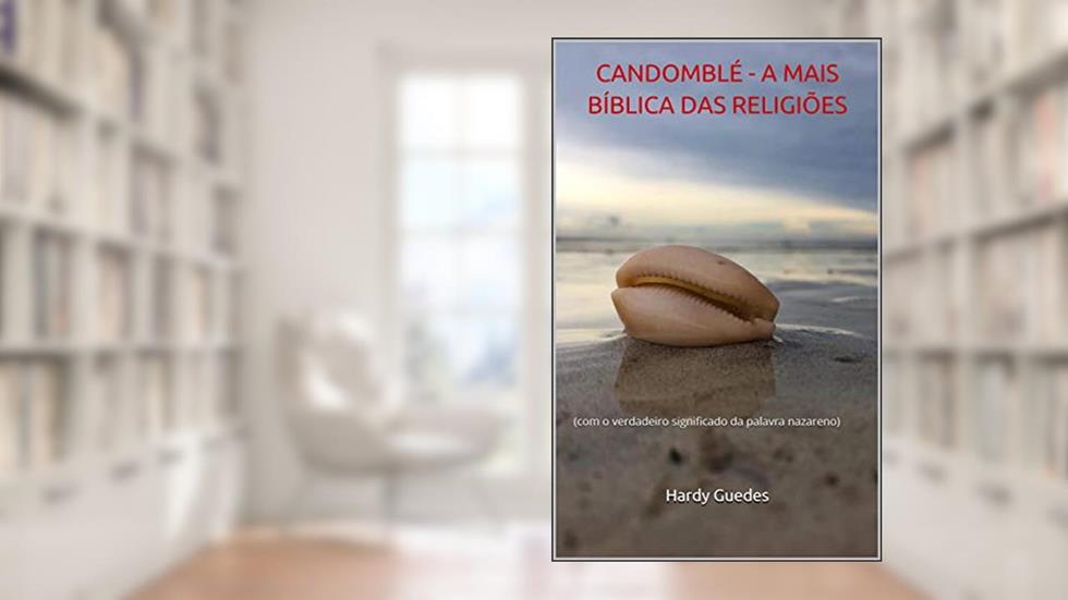 CANDOMBLÉ - A MAIS BÍBLICA DAS RELIGIÕES: (com o verdadeiro significado da palavra nazareno), do autor Hardy Guedes
