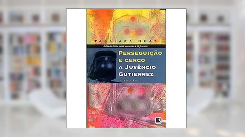 PERSEGUIÇÃO E CERCO A JUVÊNCIO GUTIERREZ, do autor Tabajara Ruas