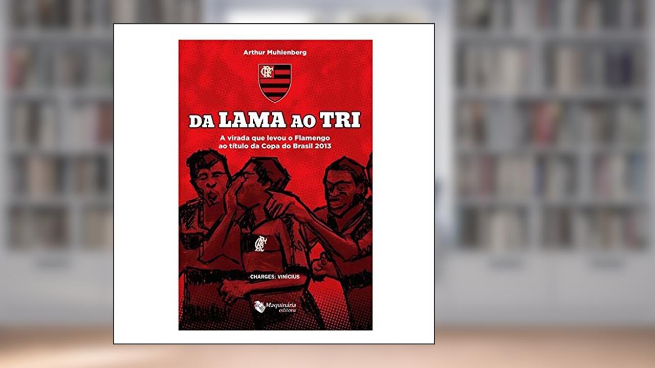 Da Lama Ao Tri. A Virada Que Levou O Flamengo, do autor Arthur Muhlenberg