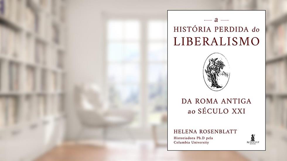 A História Perdida do Liberalismo: da Roma Antiga ao Século XXI, do autor Helena Rosenblatt