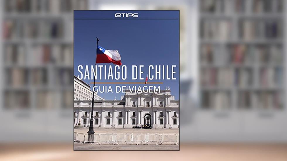 Santiago do Chile Guia de Viagem, do autor eTips LTD