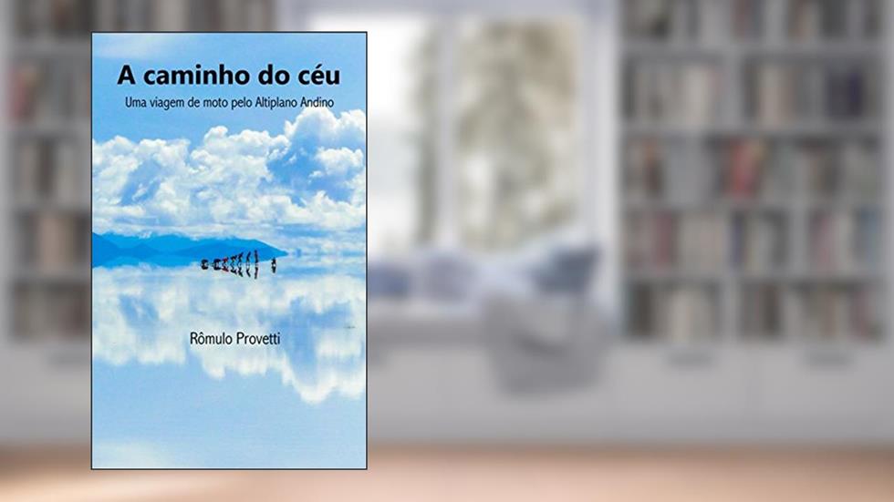 A caminho do céu: Uma viagem de moto pelo Altiplano Andino, do autor Rômulo Provetti