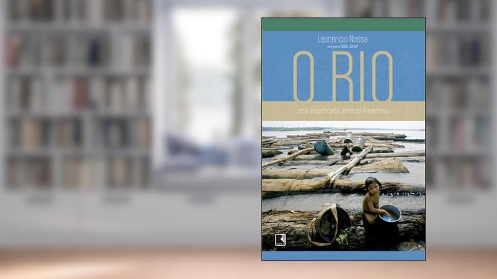 O rio: Uma viagem pela alma do Amazonas, do autor Leonencio Nossa