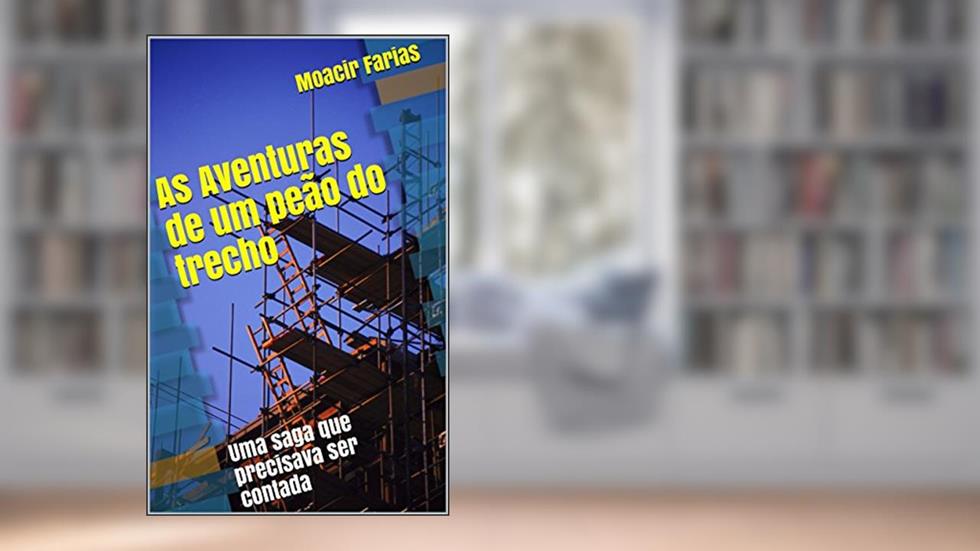 As Aventuras de um peão do trecho: Uma saga que precisava ser contada, do autor Moacir Farias