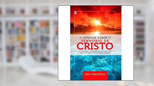 Capa de A Verdade Sobre o Senhorio de Cristo, do autor John Macarthur
