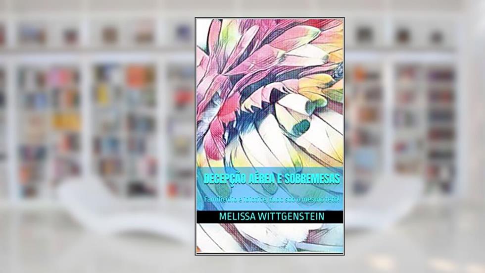 Decepção Aérea e Sobremesas: Familicídio e idiotice, tudo sob o mesmo teto!, do autor Melissa Wittgenstein