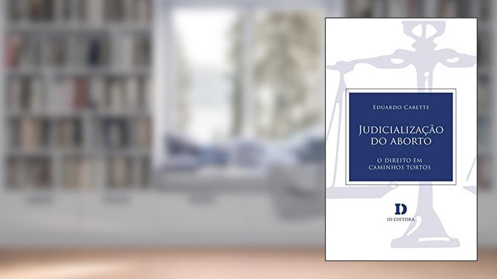 Judicialização Do Aborto: O Direito Em Caminhos Tortos, do autor Eduardo Cabette