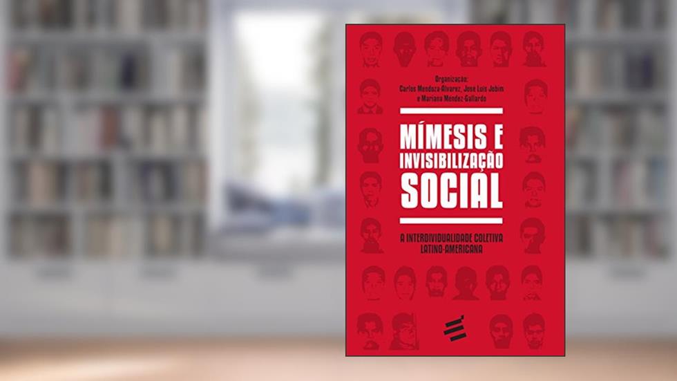 Mímesis e Invisibilização Social. A Interdividualidade Coletiva Latino-Americana - Coleção Biblioteca René Girard, do autor Carlos Mendoza-álvarez