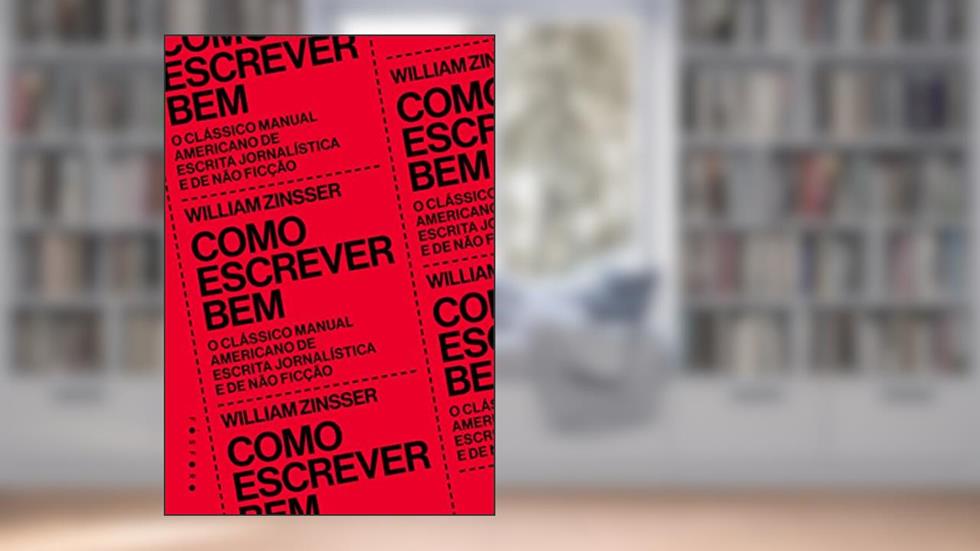 Como escrever bem: O clássico manual americano de escrita jornalística e de não ficção, do autor William Zinsser