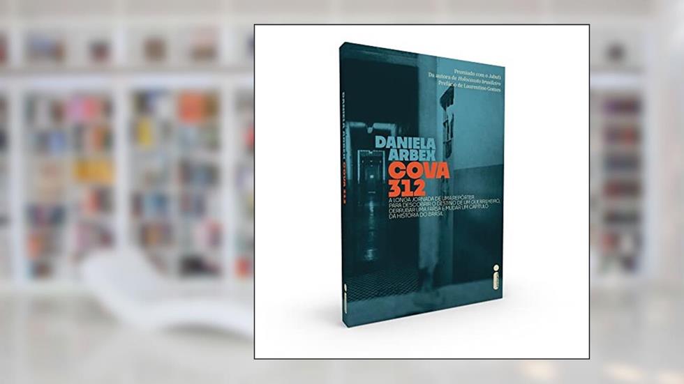 Cova 312: A longa jornada de uma repórter para descobrir o destino de um guerrilheiro, derrubar uma farsa e mudar um capítulo da história do brasil, do autor Daniela Arbex