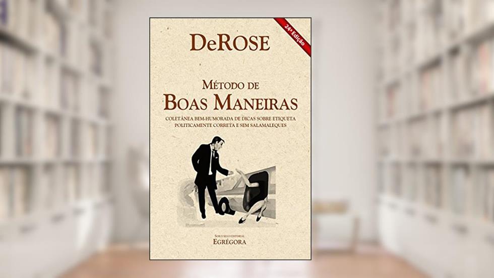 Método de boas maneiras: Coletânea bem-humorada de dicas sobre etiqueta politicamente correta e sem salamaleques, do autor DeRose