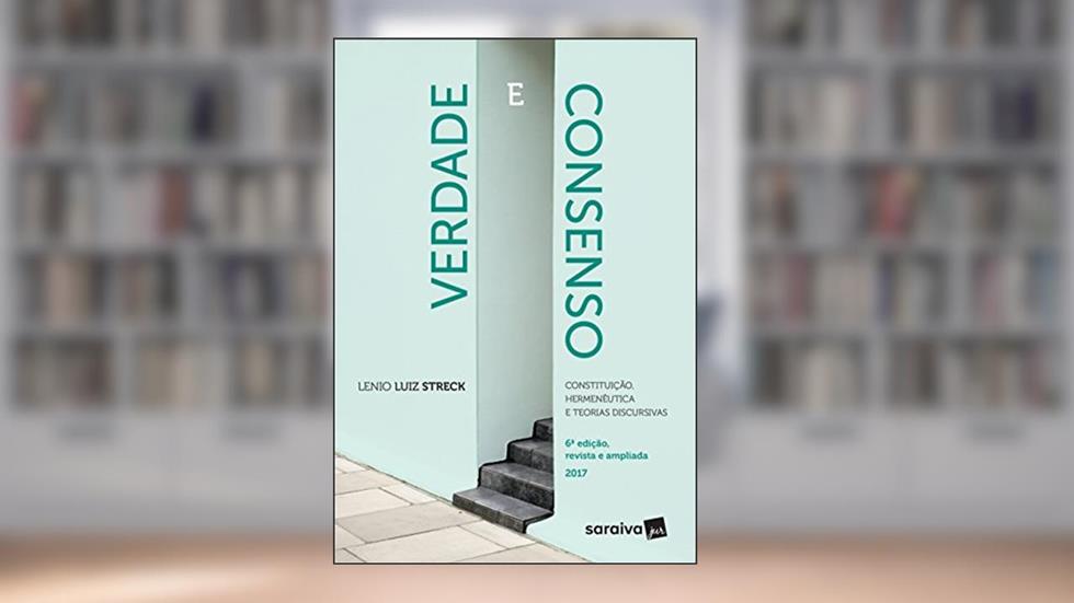 Verdade e Consenso: Constituição, Hermenêutica e Teorias Discursivas - 6ª Edição 2017, do autor Lenio Luiz Streck