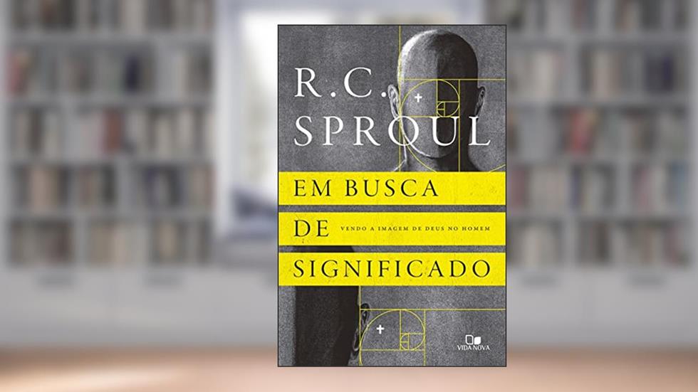Em Busca de Significado. Vendo a Imagem de Deus no Homem, do autor R. C. Sproul
