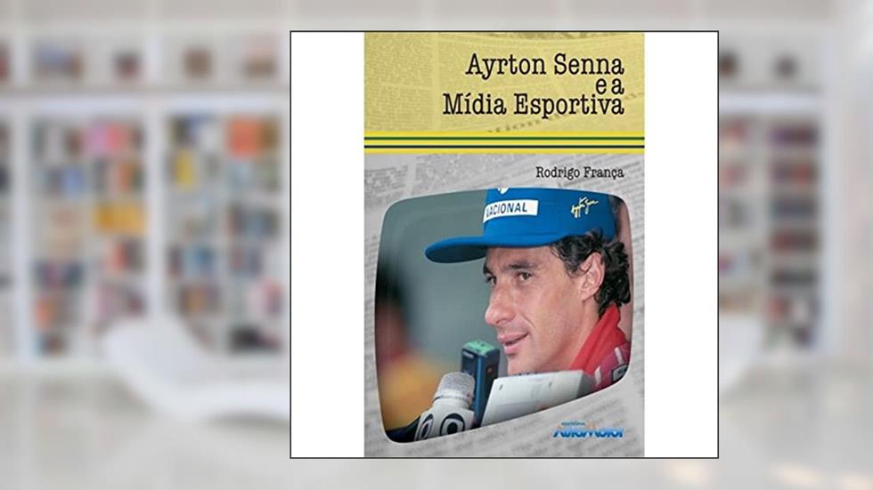 Ayrton Senna e a Mídia Esportiva, do autor Rodrigo França
