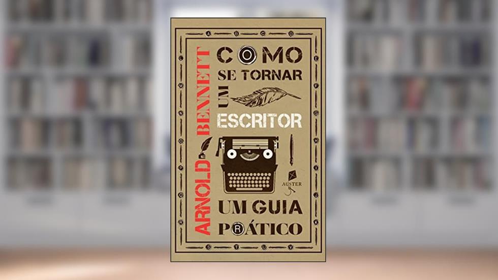 Como Se Tornar Um Escritor. Um Guia Prático, do autor Arnold Bennett