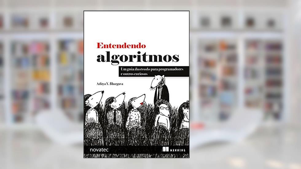 Entendendo Algoritmos: Um guia ilustrado para programadores e outros curiosos, do autor Aditya Y. Bhargava