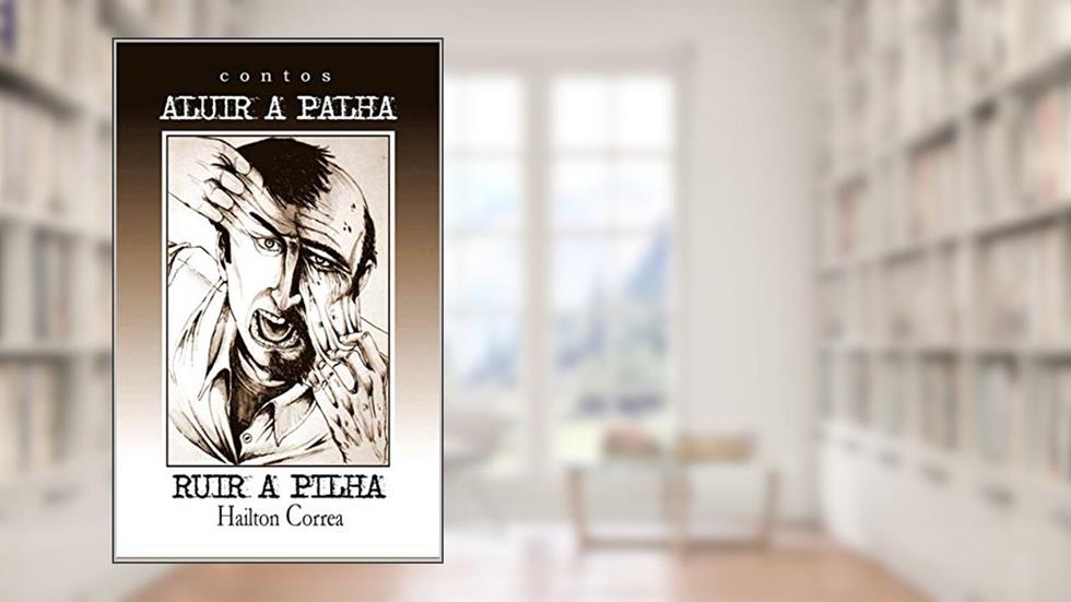 ALUIR A PALHA, RUIR A PILHA: CONTOS, do autor HAILTON CORREA