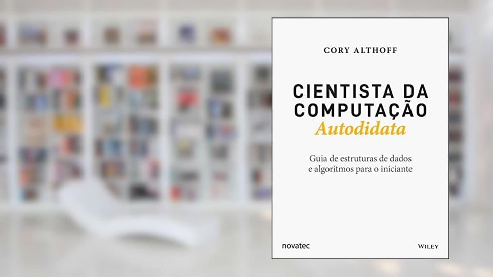 Cientista da Computação Autodidata: Guia de estruturas de dados e algoritmos para o iniciante, do autor Cory Althoff