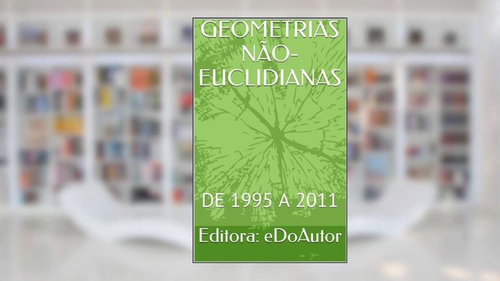 GEOMETRIAS NÃO-EUCLIDIANAS: DE 1995 A 2011, do autor José Cedro Menezes Marques
