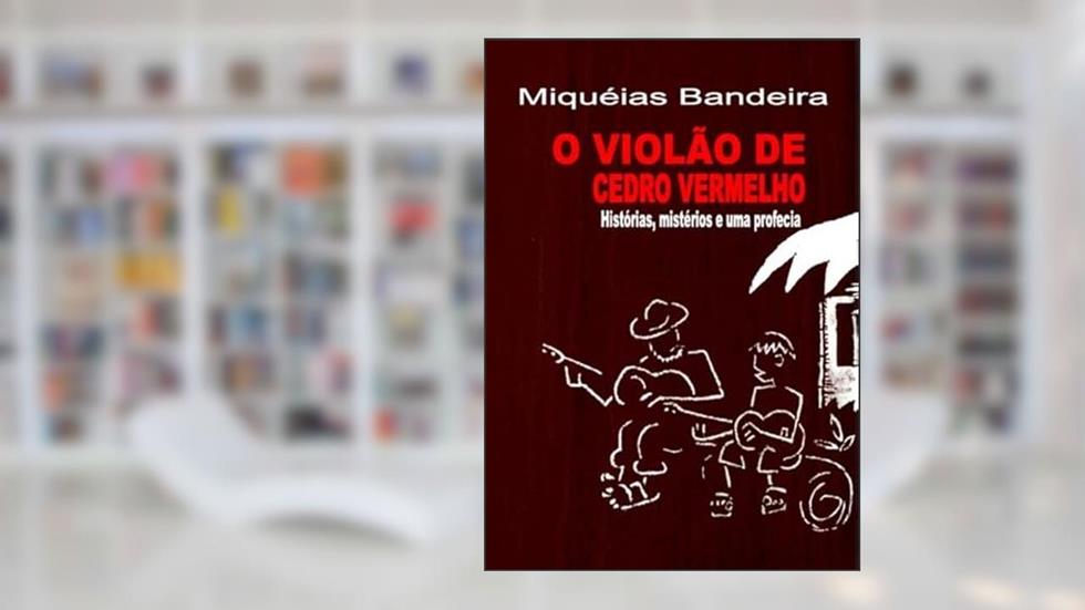 O Violao de Cedro Vermelho, do autor Miquéias Bandeira