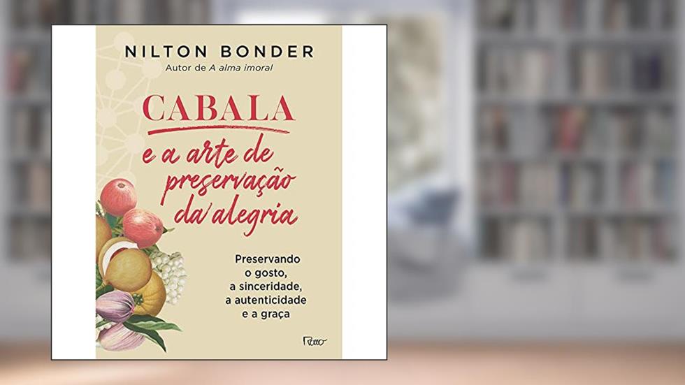 Cabala e a arte de preservação da alegria: Preservando o gosto, a sinceridade, a autenticidade e a graça, do autor Nilton Bonder