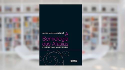 Capa de A semiologia das Afasias: perpectivas linguísticas, do autor Edwiges Maria Morato