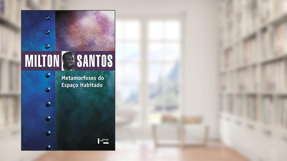 Metamorfoses do Espaço Habitado: Fundamentos Teóricos e Metodológicos da Geografia, do autor Milton Santos