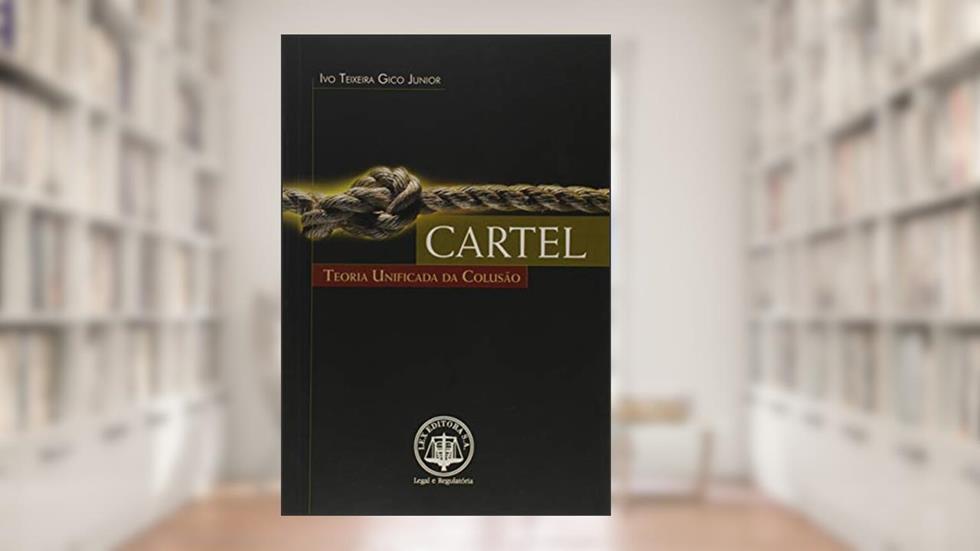 Cartel. Teoria Unificada da Colusão, do autor Ivo Teixeira Gico Junior